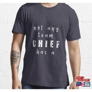 Chiefs Not Any Team Has A Chief Tshirt Shirts Unisex